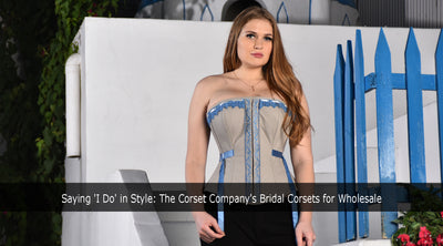 Saying 'I Do' in Style: The Corset Company's Bridal Corsets for Wholesale