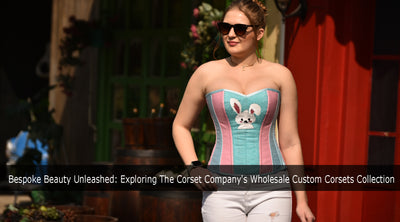 Bespoke Beauty Unleashed: Exploring The Corset Company's Wholesale Custom Corsets Collection