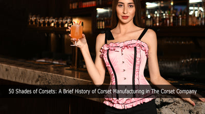 50 Shades of Corsets: A Brief History of Corset Manufacturing in The Corset Company