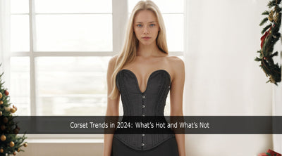 Corset Trends in 2024: What’s Hot and What’s Not