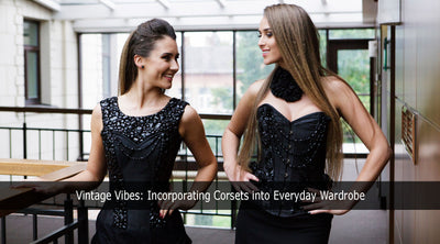 Vintage Vibes: Incorporating Corsets into Everyday Wardrobe